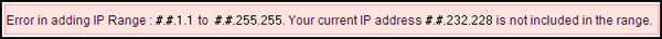 Error in adding IP Range: #.#.1.1 to #.#.255.255. Your current IP address #.#.232.228 is not included in the range.